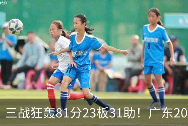 三战狂轰81分23板31助！广东20岁天才后卫疯狂崛起，他能成下一个徐杰吗？